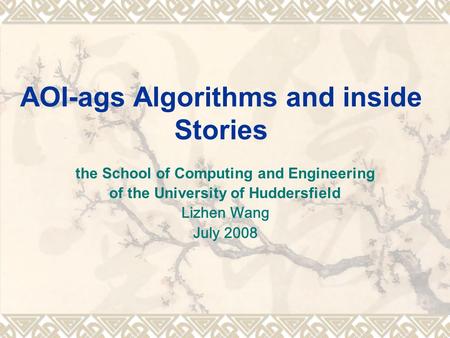 AOI-ags Algorithms and inside Stories the School of Computing and Engineering of the University of Huddersfield Lizhen Wang July 2008.