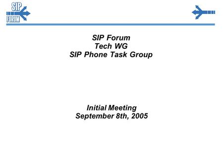 SIP Forum Tech WG SIP Phone Task Group Initial Meeting September 8th, 2005.