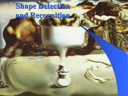 Shape Detection and Recognition. Outline Motivation – Biological Perception Segmentation Shape Detection and Analysis Overview Project – Markov Shape.