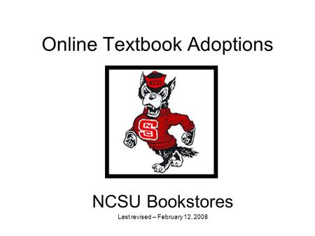 Online Textbook Adoptions NCSU Bookstores Last revised – February 12, 2008.