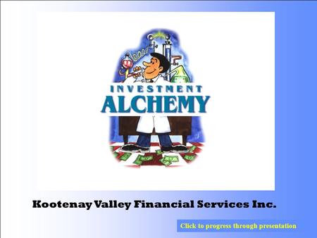 Kootenay Valley Financial Services Inc. Click to progress through presentation.