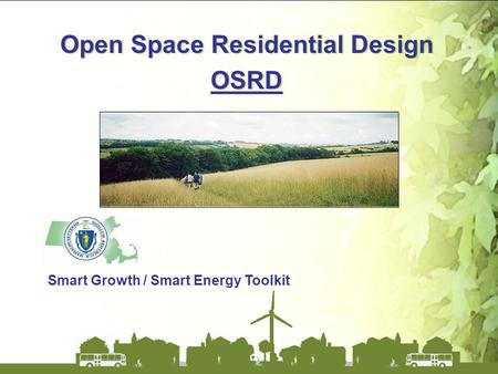 Open Space Residential Design OSRD Open Space Residential Design OSRD Smart Growth / Smart Energy Toolkit.