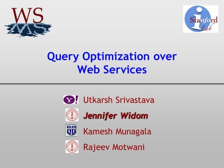 Query Optimization over Web Services Utkarsh Srivastava Jennifer Widom Jennifer Widom Kamesh Munagala Rajeev Motwani.