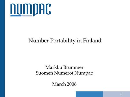 1 Number Portability in Finland Markku Brummer Suomen Numerot Numpac March 2006.