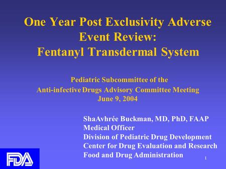 1 One Year Post Exclusivity Adverse Event Review: Fentanyl Transdermal System Pediatric Subcommittee of the Anti-infective Drugs Advisory Committee Meeting.