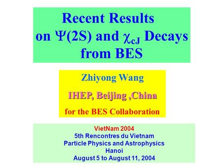 Recent Results on  (2S) and  cJ Decays from BES Zhiyong Wang IHEP, Beijing,China for the BES Collaboration VietNam 2004 5th Rencontres du Vietnam Particle.