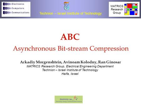 1 Asynchronous Bit-stream Compression (ABC) IEEE 2006 ABC Asynchronous Bit-stream Compression Arkadiy Morgenshtein, Avinoam Kolodny, Ran Ginosar Technion.