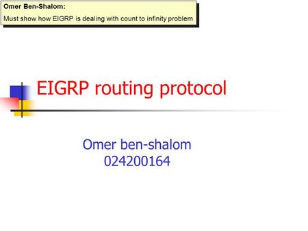 EIGRP routing protocol Omer ben-shalom 024200164 Omer Ben-Shalom: Must show how EIGRP is dealing with count to infinity problem Omer Ben-Shalom: Must.