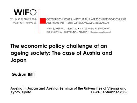 Gudrun Biffl The economic policy challenge of an ageing society: The case of Austria and Japan Ageing in Japan and Austria, Seminar of the Universities.