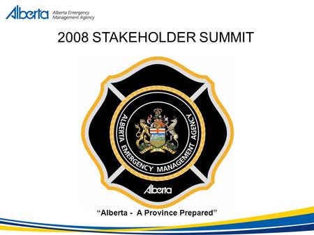 “Alberta - A Province Prepared” 2008 STAKEHOLDER SUMMIT.