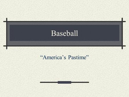 Baseball “America’s Pastime” The Beginning Abner Doubleday invented the game in Cooperstown, New York in 1839. A.G. Spalding influenced people to believe.