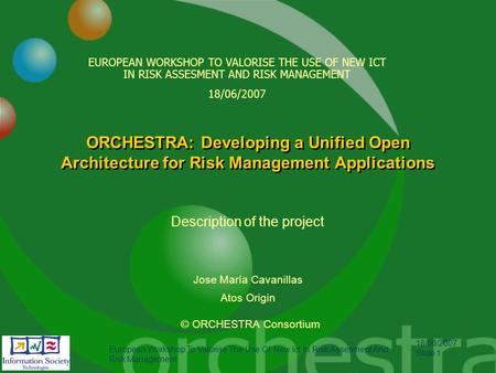 18/06/2007 Slide 1 European Workshop To Valorise The Use Of New Ict In Risk Assesment And Risk Management ORCHESTRA: Developing a Unified Open Architecture.