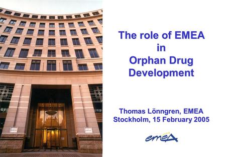 The role of EMEA in Orphan Drug Development Thomas Lönngren, EMEA Stockholm, 15 February 2005.