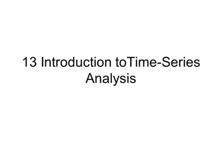 13 Introduction toTime-Series Analysis. What is in this Chapter? This chapter discusses –the basic time-series models: autoregressive (AR) and moving.