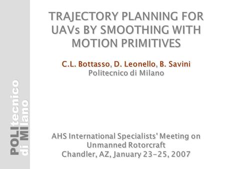 POLI di MI tecnicolano TRAJECTORY PLANNING FOR UAVs BY SMOOTHING WITH MOTION PRIMITIVES C.L. Bottasso, D. Leonello, B. Savini Politecnico di Milano AHS.