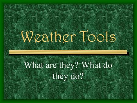 Weather Tools What are they? What do they do?. The Most Common Weather Tools Are: Thermometer Wind Vane Anemometer Barometer Rain Gauge.