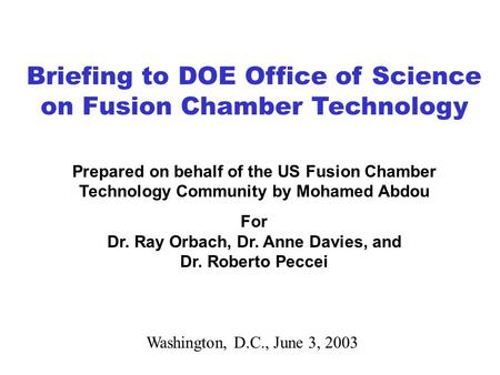 Briefing to DOE Office of Science on Fusion Chamber Technology Washington, D.C., June 3, 2003 Prepared on behalf of the US Fusion Chamber Technology Community.