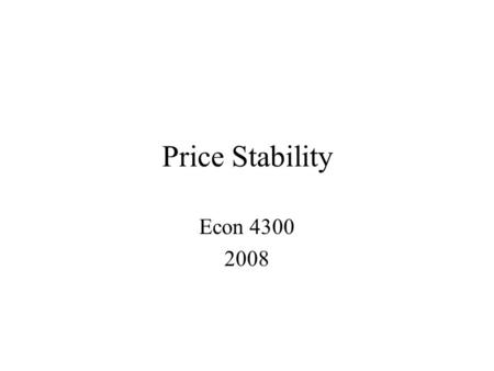Price Stability Econ 4300 2008. Price Stability Read Chapter 7 of Schmitz, Furtan and Baylis “Agricultural Policy, Agribusiness, and Rent-Seeking Behaviour”