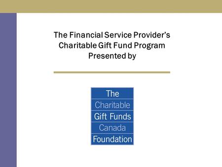 The Financial Service Provider’s Charitable Gift Fund Program Presented by.