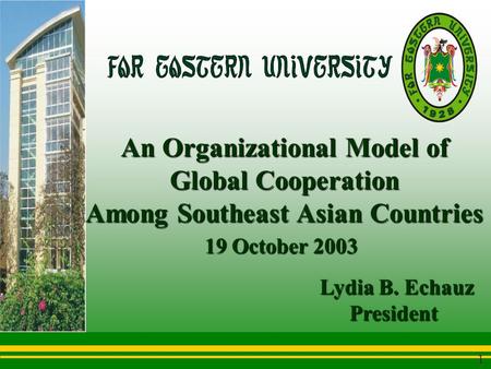 An Organizational Model of Global Cooperation Among Southeast Asian Countries 1 Lydia B. Echauz President President 19 October 2003 19 October 2003.