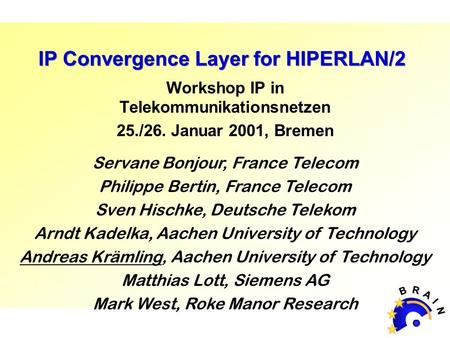 IP Convergence Layer for HIPERLAN/2 Workshop IP in Telekommunikationsnetzen 25./26. Januar 2001, Bremen Servane Bonjour, France Telecom Philippe Bertin,