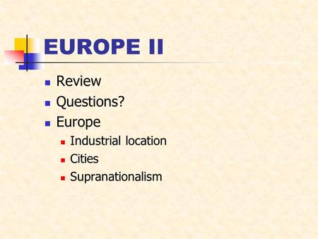 EUROPE II Review Questions? Europe Industrial location Cities Supranationalism.