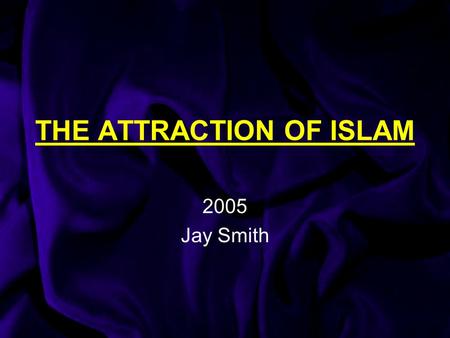 THE ATTRACTION OF ISLAM 2005 Jay Smith. 1) Islam's Social Laws Comprehensive guide to life Brought about disciplined living Women felt protected, enobled.