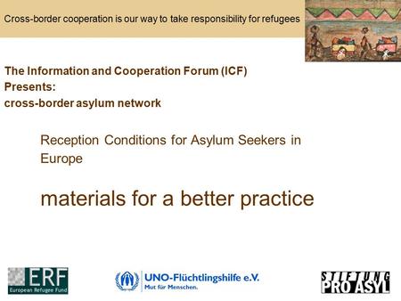 Cross-border cooperation is our way to take responsibility for refugees Reception Conditions for Asylum Seekers in Europe materials for a better practice.
