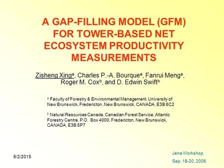 6/2/2015 A GAP-FILLING MODEL (GFM) FOR TOWER-BASED NET ECOSYSTEM PRODUCTIVITY MEASUREMENTS Zisheng Xing a, Charles P.-A. Bourque a, Fanrui Meng a, Roger.