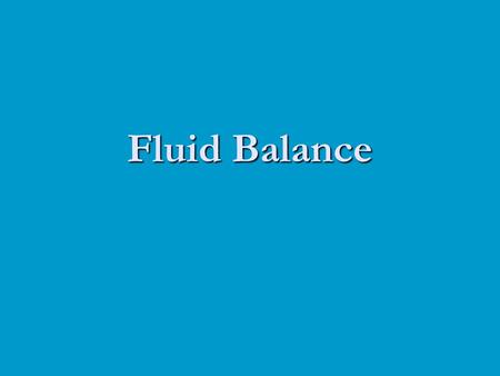 Fluid Balance. Balance: Fluid Balance: Fluid Balance: When the water coming into the body precisely equals the water being lost by the body each day.