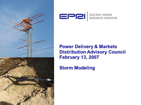Power Delivery & Markets Distribution Advisory Council February 13, 2007 Storm Modeling.