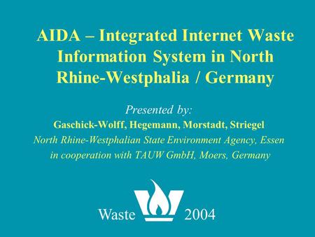 Presented by: Gaschick-Wolff, Hegemann, Morstadt, Striegel North Rhine-Westphalian State Environment Agency, Essen in cooperation with TAUW GmbH, Moers,