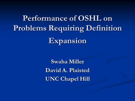 Performance of OSHL on Problems Requiring Definition Expansion Swaha Miller David A. Plaisted UNC Chapel Hill.