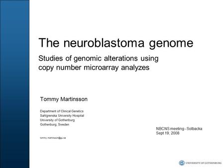 The neuroblastoma genome Studies of genomic alterations using copy number microarray analyzes Tommy Martinsson Department of Clinical Genetics Sahlgrenska.
