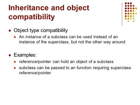 Inheritance and object compatibility Object type compatibility An instance of a subclass can be used instead of an instance of the superclass, but not.