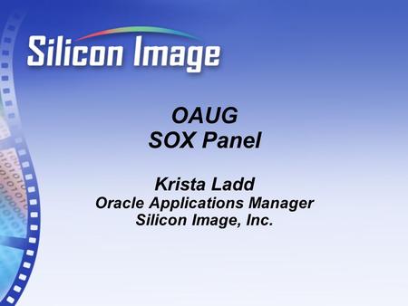 OAUG SOX Panel Krista Ladd Oracle Applications Manager Silicon Image, Inc.