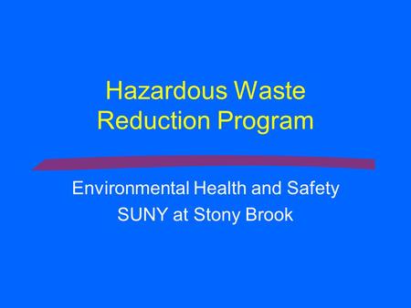 Hazardous Waste Reduction Program Environmental Health and Safety SUNY at Stony Brook.