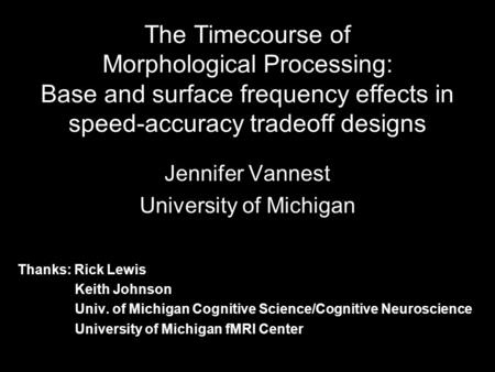 The Timecourse of Morphological Processing: Base and surface frequency effects in speed-accuracy tradeoff designs Jennifer Vannest University of Michigan.