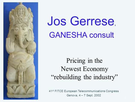 GANESHA consult1 Jos Gerrese, GANESHA consult 41 st FITCE European Telecommunications Congress Genova, 4 – 7 Sept. 2002 Pricing in the Newest Economy “rebuilding.