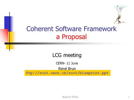 Blueprint RTAGs1 Coherent Software Framework a Proposal LCG meeting CERN- 11 June Ren é Brun ftp://root.cern.ch/root/blueprint.ppt.