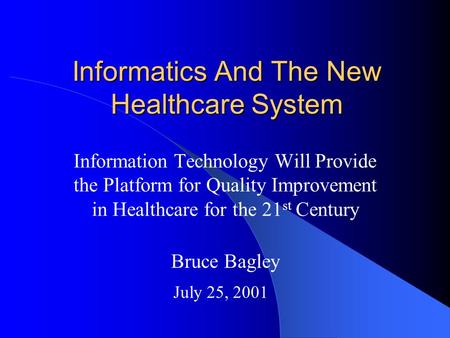 Informatics And The New Healthcare System Information Technology Will Provide the Platform for Quality Improvement in Healthcare for the 21 st Century.