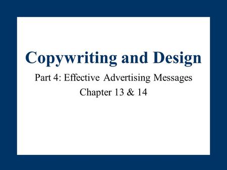 Copywriting and Design Part 4: Effective Advertising Messages Chapter 13 & 14.