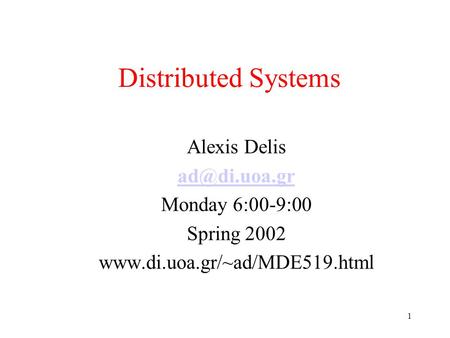 1 Distributed Systems Alexis Delis Monday 6:00-9:00 Spring 2002
