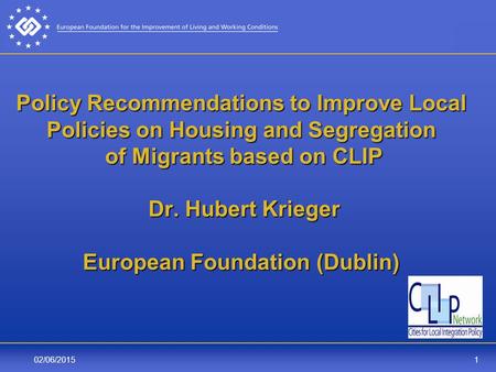 102/06/2015 Policy Recommendations to Improve Local Policies on Housing and Segregation of Migrants based on CLIP Dr. Hubert Krieger European Foundation.
