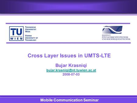 Cross Layer Issues in UMTS-LTE Bujar Krasniqi 2008-07-03 Mobile Communication Seminar.