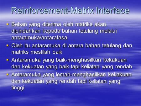 Reinforcement-Matrix Interface  Beban yang diterima oleh matriks akan dipindahkan kepada bahan tetulang melalui antaramuka/antarafasa  Oleh itu antaramuka.
