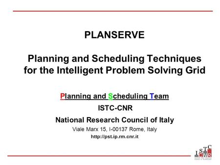 PLANSERVE Planning and Scheduling Techniques for the Intelligent Problem Solving Grid Planning and Scheduling Team ISTC-CNR National Research Council of.