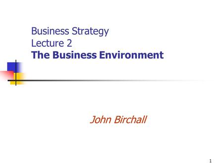 1 Business Strategy Lecture 2 The Business Environment John Birchall.