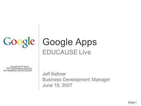 Slide 1 Google Apps EDUCAUSE Live Jeff Keltner Business Development Manager June 19, 2007 Client Logo.