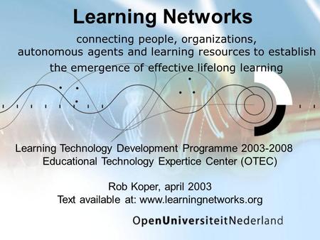 Learning Networks connecting people, organizations, autonomous agents and learning resources to establish the emergence of effective lifelong learning.